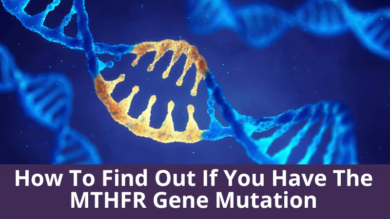 How to find out if you have the MTHFR gene mutation