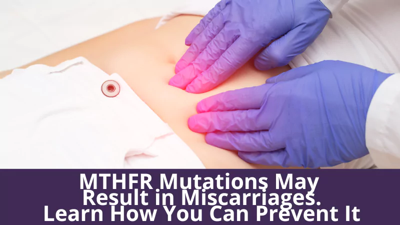 MTHFR Mutations may Result in Miscarriages. Learn how you can prevent it