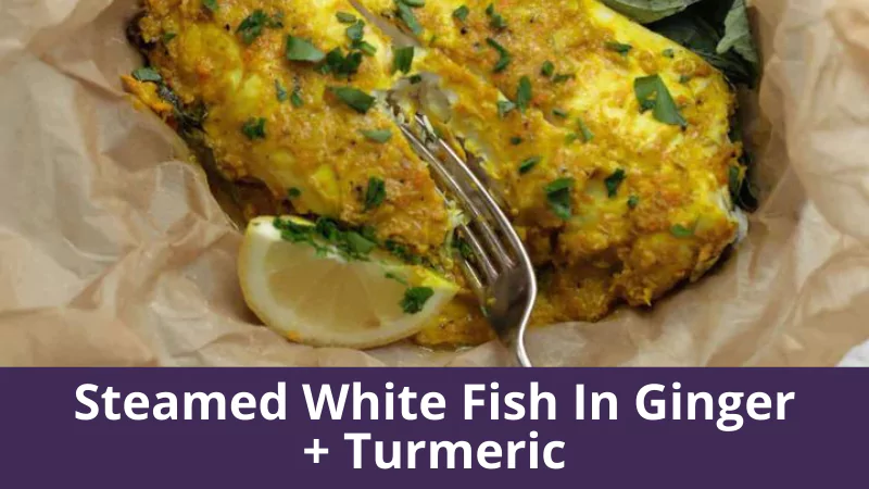 Steamed White Fish In Ginger + Turmeric